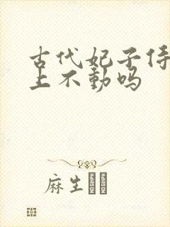 古代妃子侍奉皇上不动吗