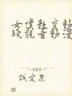 女仆教育动漫在线观看动漫第一季