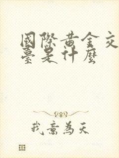 国际黄金交易平台是什么