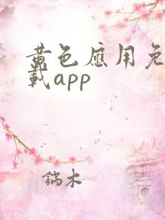 黄色应用免费下载app