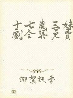 十七岁三妹连续剧全集免费观看