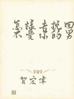 怎样去挽回一个不爱你的男人