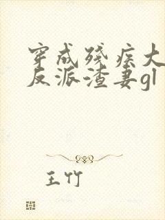 穿成残疾大佬的反派渣妻gl