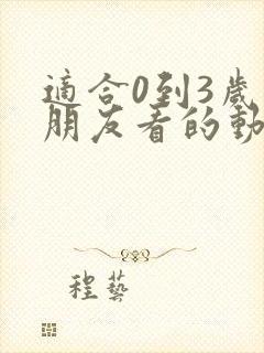 适合0到3岁小朋友看的动画