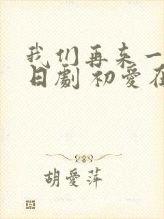 我们再来一次 日剧 初爱在线观看