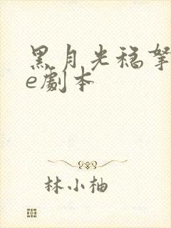 黑月光稳拿稳be剧本