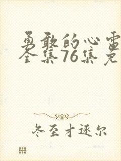 勇敢的心电视剧全集76集免费观看