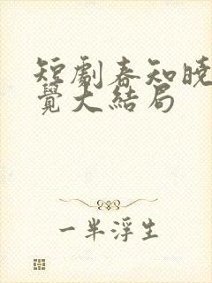 短剧春知晓梦不觉大结局