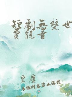 短剧无双世子免费观看