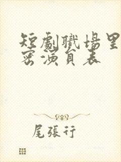 短剧职场里的秘密演员表