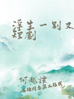 浮生一别又重逢短剧