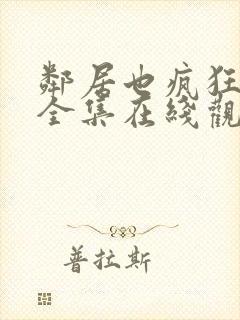 邻居也疯狂免费全集在线观看