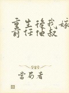 重生后我嫁给了前任他叔