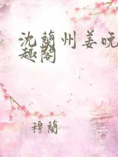 沈兰州姜晚榆笔趣阁