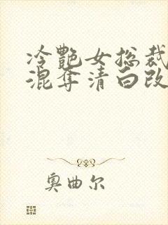 冷艳女总裁被混混夺清白改编自什么小说