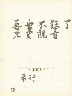 再也不狂了短剧免费观看