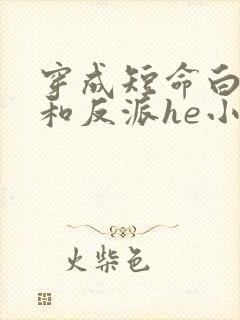 穿成短命白月光和反派he小说