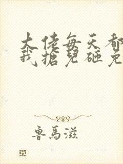 大佬每天都想跟我抢儿砸免费阅读全文