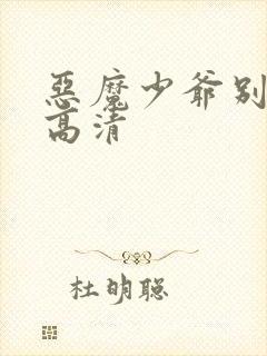 恶魔少爷别吻我高清