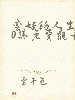 蛮好的人生第40集免费观看电视剧