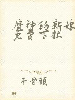 魔神的新娘漫画免费下拉