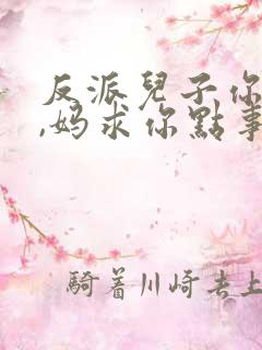 反派儿子你跪下,妈求你点事男主是谁