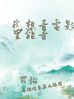 我想看电影在哪里能看