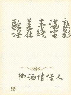 欧美丰满熟妇乱淫在线电影