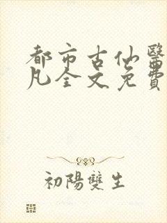 都市古仙医叶不凡全文免费阅读