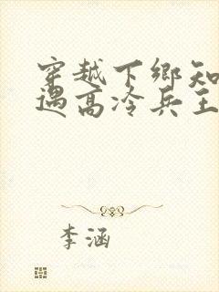 穿越下乡知青偶遇高冷兵王