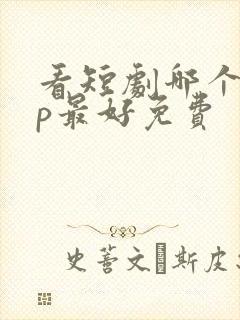 看短剧哪个app最好免费