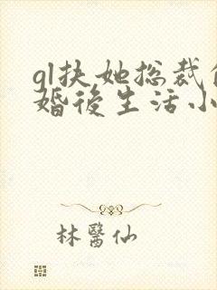 gl扶她总裁的婚后生活小说