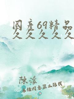 国产69精品久久久久久久