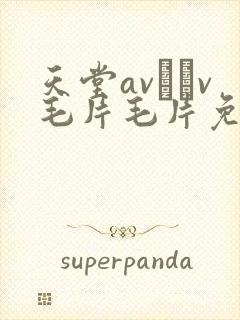 天堂av隺v毛片毛片免费