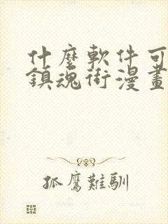 什么软件可以看镇魂街漫画免费