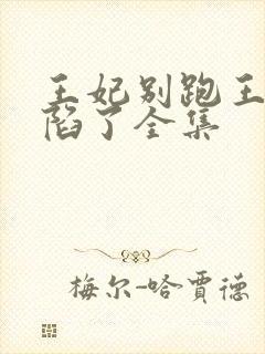 王妃别跑王爷沦陷了全集