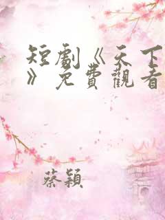 短剧《天下第一》免费观看全集