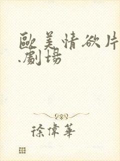 欧美情欲片午夜.剧场