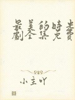 最美的时光电视剧全集免费观看大结局