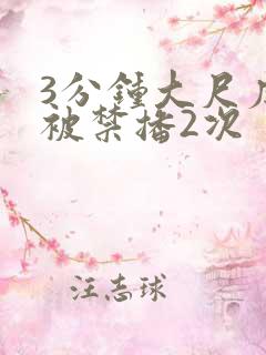 3分钟大尺度戏被禁播2次