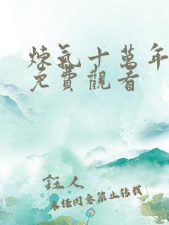 炼气十万年全集免费观看