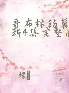 哥布林的巢穴最新4集完整版