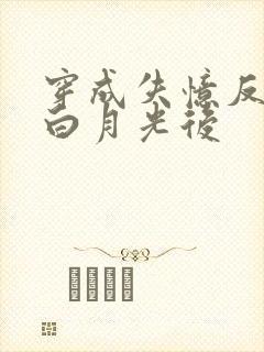 穿成失忆反派的白月光后