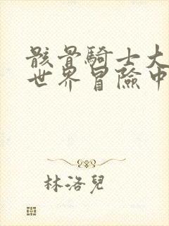 骸骨骑士大人异世界冒险中漫画无修