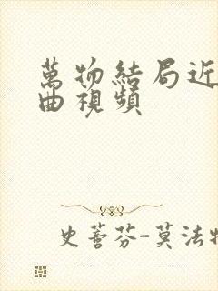 万物结局近了歌曲视频