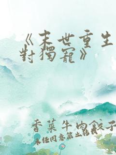 《末世重生之绝对独宠》