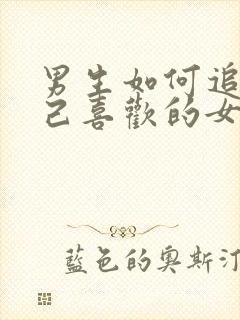 男生如何追到自己喜欢的女生