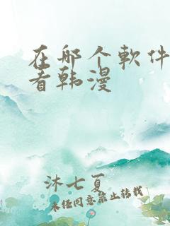 在哪个软件可以看韩漫