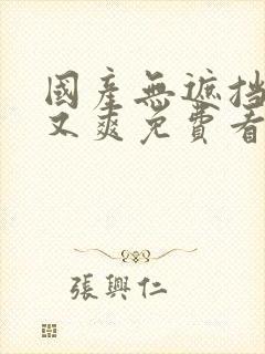 国产无遮挡又黄又爽免费看