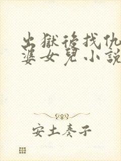 出狱后找仇人老婆女儿小说